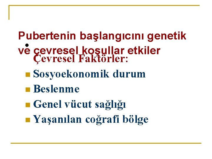 Pubertenin başlangıcını genetik · ve çevresel koşullar etkiler Çevresel Faktörler: n Sosyoekonomik durum n