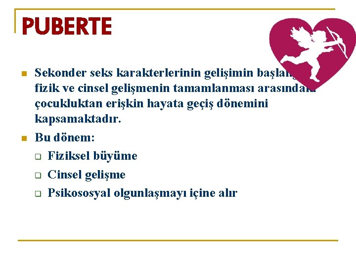 PUBERTE n n Sekonder seks karakterlerinin gelişimin başlangıcı ile fizik ve cinsel gelişmenin tamamlanması