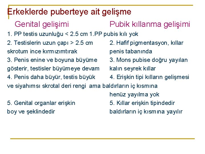 Erkeklerde puberteye ait gelişme Genital gelişimi Pubik kıllanma gelişimi 1. PP testis uzunluğu <