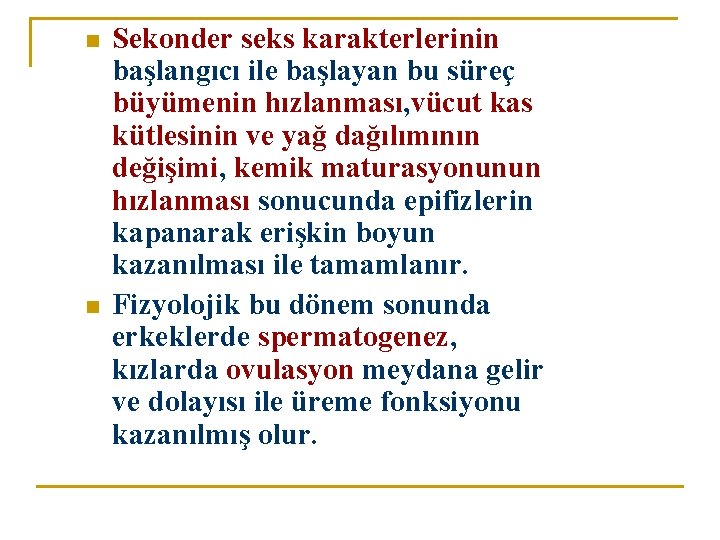 n n Sekonder seks karakterlerinin başlangıcı ile başlayan bu süreç büyümenin hızlanması, vücut kas