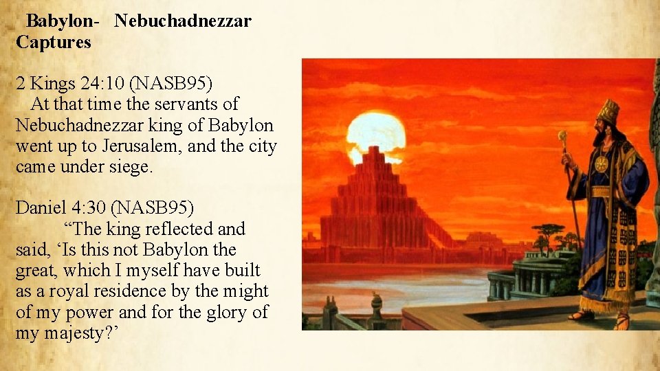 Babylon- Nebuchadnezzar Captures 2 Kings 24: 10 (NASB 95) At that time the servants