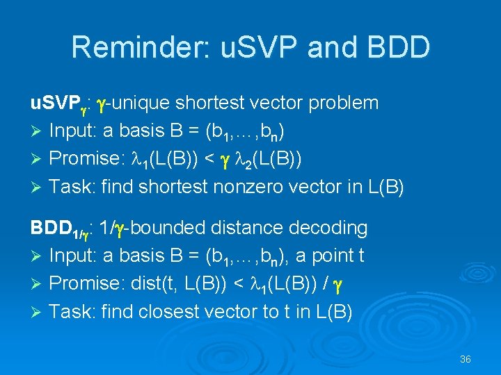 Reminder: u. SVP and BDD u. SVPg: g-unique shortest vector problem Ø Input: a