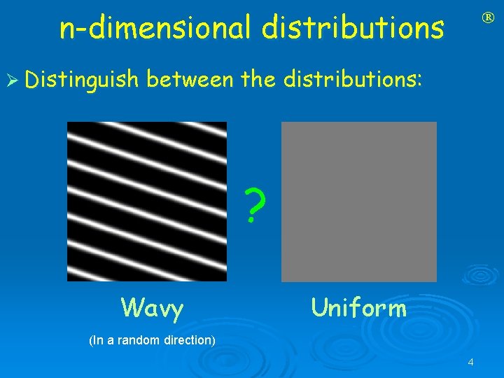 n-dimensional distributions Ø Distinguish between the distributions: ? Wavy Uniform (In a random direction)