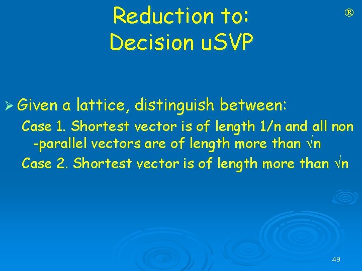 Reduction to: Decision u. SVP Ø Given a lattice, distinguish between: Case 1. Shortest