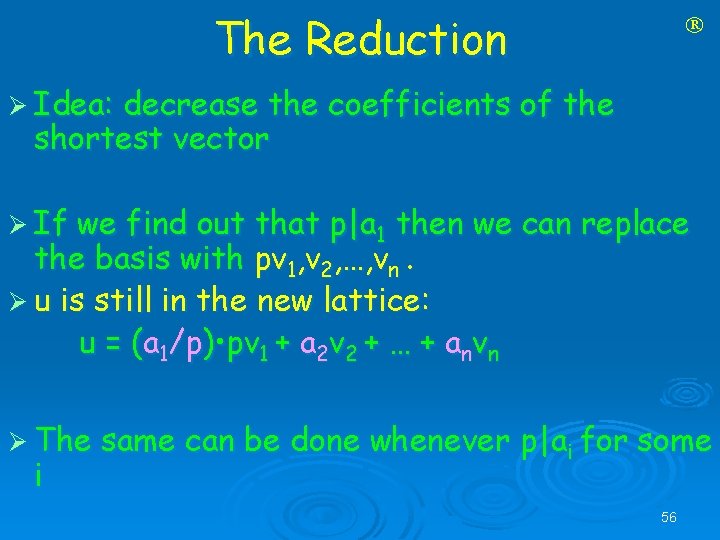 The Reduction Ø Idea: decrease the coefficients of the shortest vector Ø If we