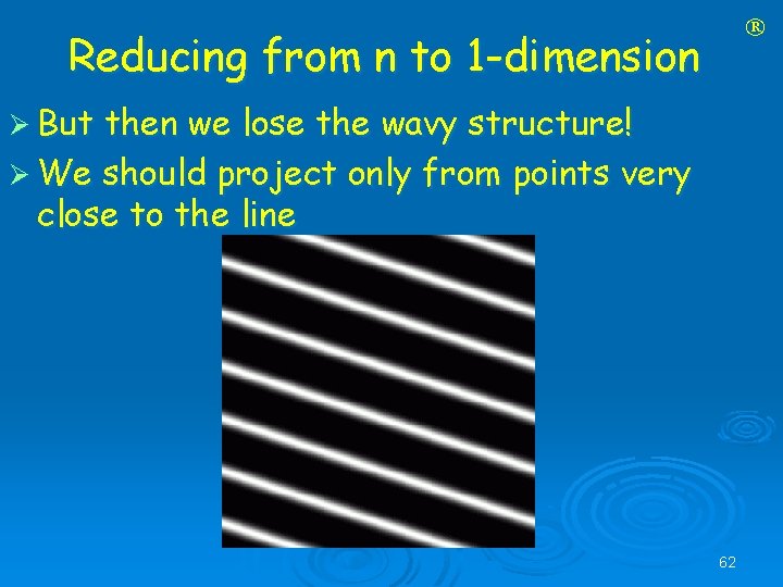  Reducing from n to 1 -dimension Ø But then we lose the wavy