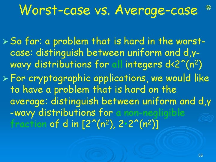 Worst-case vs. Average-case Ø So far: a problem that is hard in the worstcase: