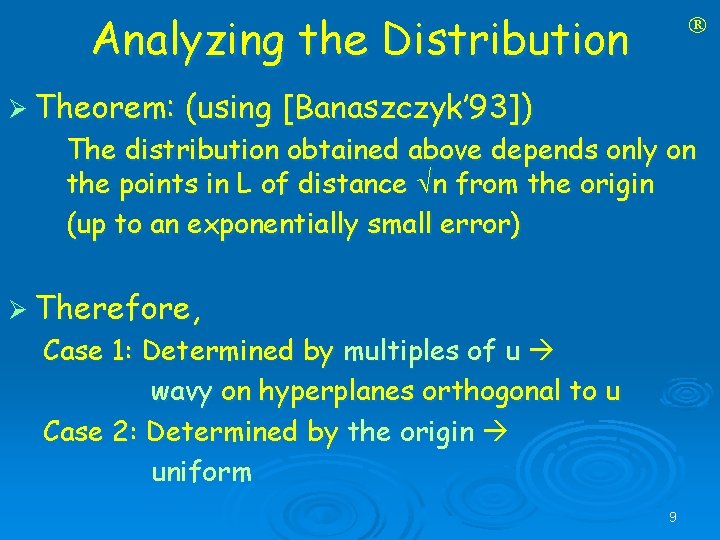Analyzing the Distribution Ø Theorem: (using [Banaszczyk’ 93]) The distribution obtained above depends only