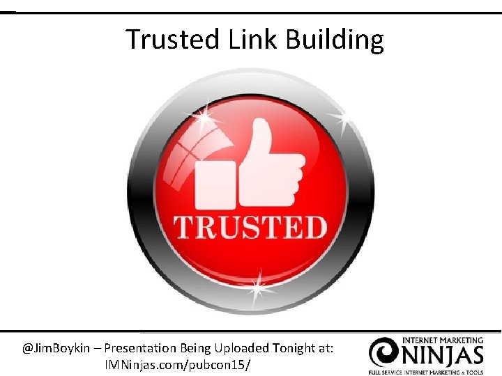 Trusted Link Building @Jim. Boykin – Presentation Being Uploaded Tonight at: IMNinjas. com/pubcon 15/