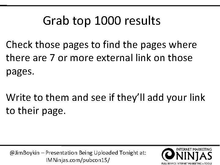 Grab top 1000 results Check those pages to find the pages where there are