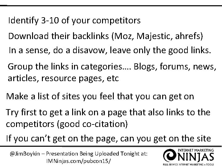 Identify 3 -10 of your competitors Download their backlinks (Moz, Majestic, ahrefs) In a