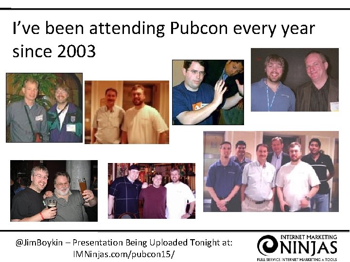 I’ve been attending Pubcon every year since 2003 @Jim. Boykin – Presentation Being Uploaded