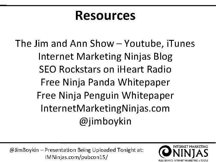 Resources The Jim and Ann Show – Youtube, i. Tunes Internet Marketing Ninjas Blog