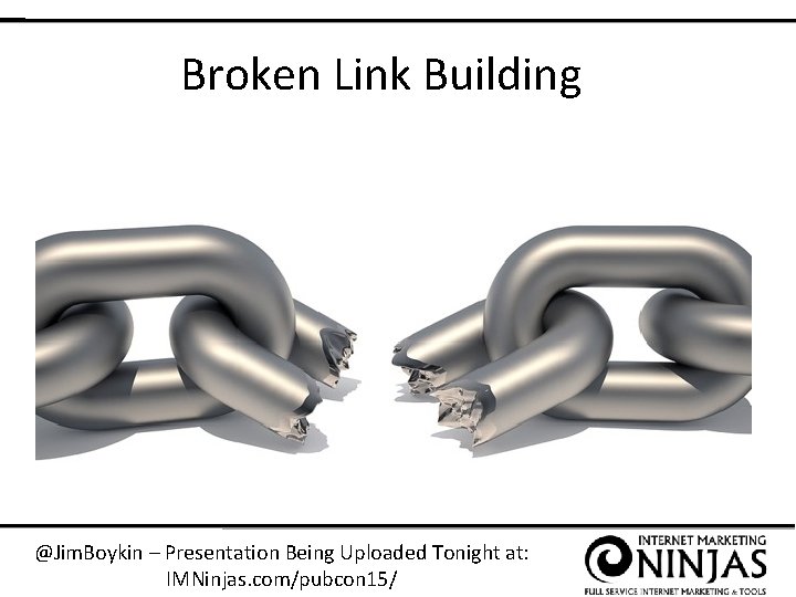 Broken Link Building @Jim. Boykin – Presentation Being Uploaded Tonight at: IMNinjas. com/pubcon 15/