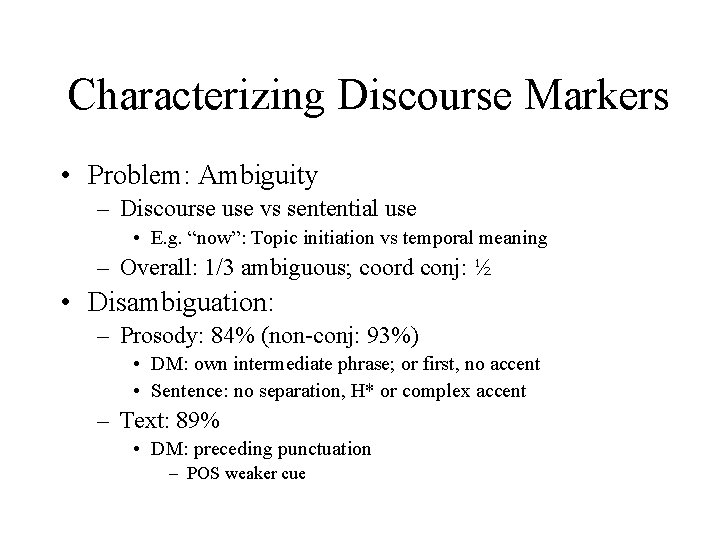 Characterizing Discourse Markers • Problem: Ambiguity – Discourse use vs sentential use • E.