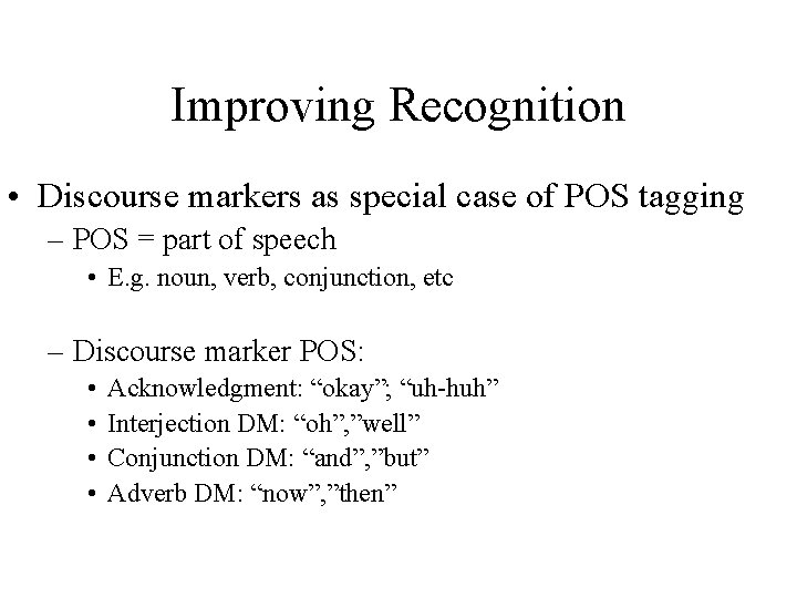 Improving Recognition • Discourse markers as special case of POS tagging – POS =