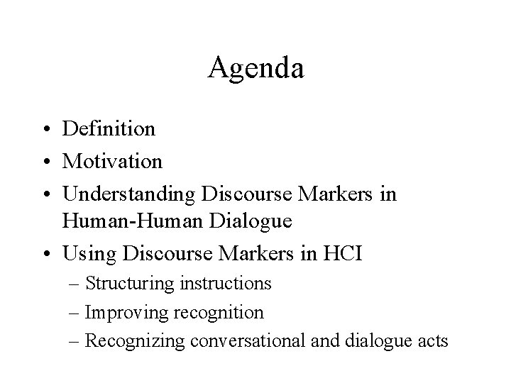 Agenda • Definition • Motivation • Understanding Discourse Markers in Human-Human Dialogue • Using