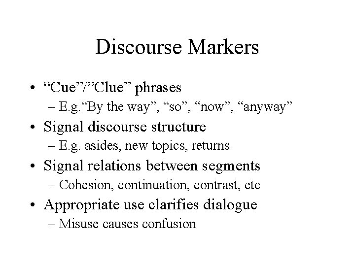 Discourse Markers • “Cue”/”Clue” phrases – E. g. “By the way”, “so”, “now”, “anyway”