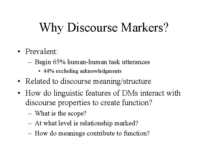 Why Discourse Markers? • Prevalent: – Begin 65% human-human task utterances • 44% excluding