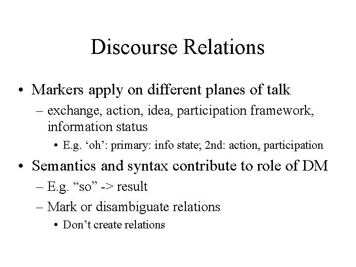 Discourse Relations • Markers apply on different planes of talk – exchange, action, idea,