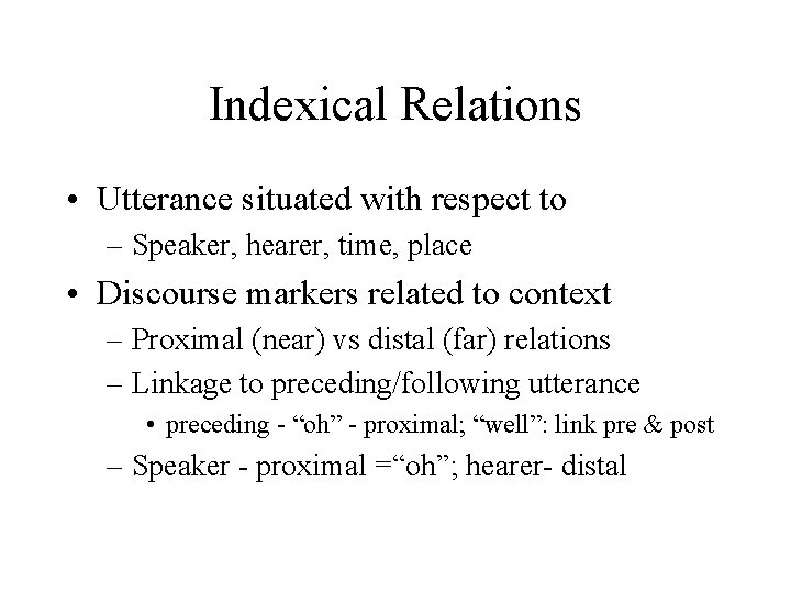 Indexical Relations • Utterance situated with respect to – Speaker, hearer, time, place •