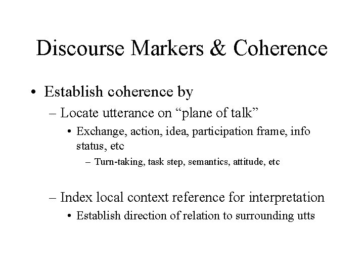 Discourse Markers & Coherence • Establish coherence by – Locate utterance on “plane of