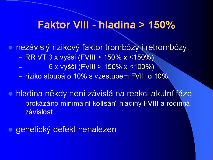 Faktor VIII - hladina > 150% l nezávislý rizikový faktor trombózy i retrombózy: –