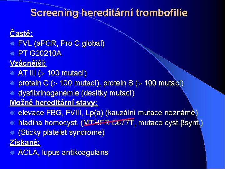 Screening hereditární trombofilie Časté: l FVL (a. PCR, Pro C global) l PT G