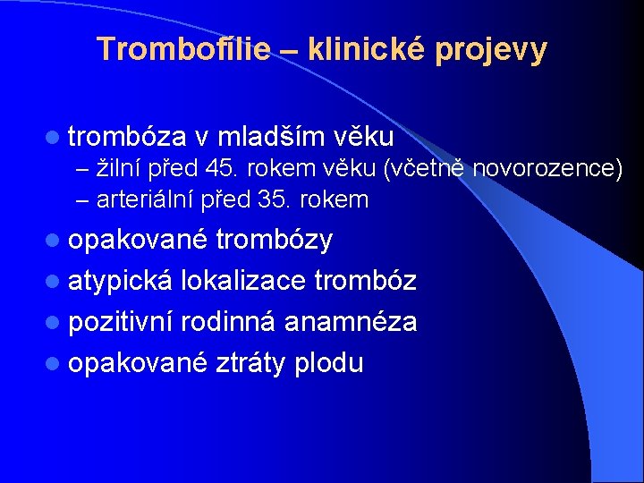 Trombofílie – klinické projevy l trombóza v mladším věku – žilní před 45. rokem