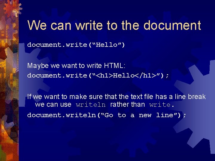 We can write to the document. write(“Hello”) Maybe we want to write HTML: document.