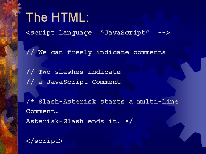 The HTML: <script language =“Java. Script” --> // We can freely indicate comments //