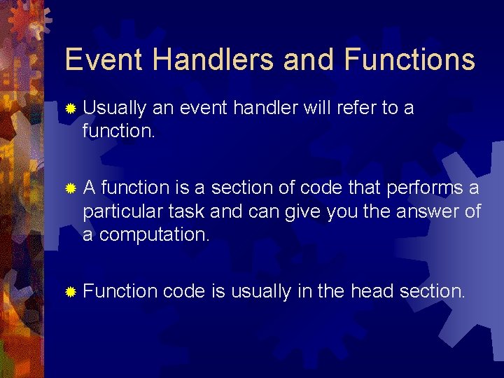 Event Handlers and Functions ® Usually an event handler will refer to a function.