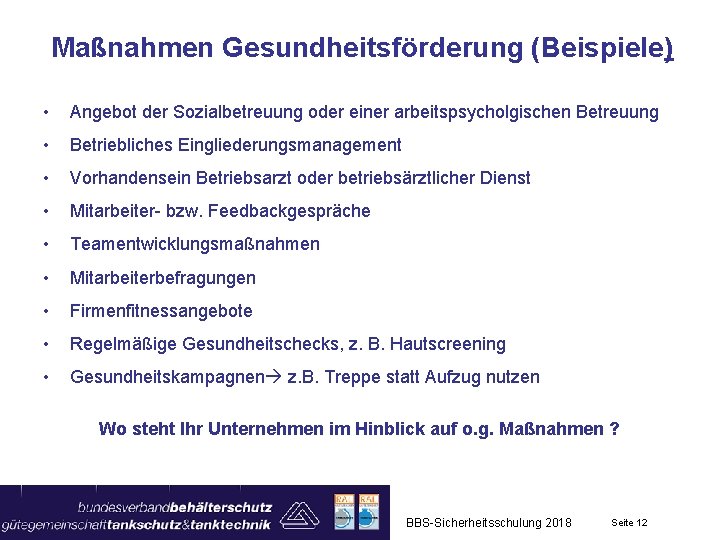 Maßnahmen Gesundheitsförderung (Beispiele) • Angebot der Sozialbetreuung oder einer arbeitspsycholgischen Betreuung • Betriebliches Eingliederungsmanagement