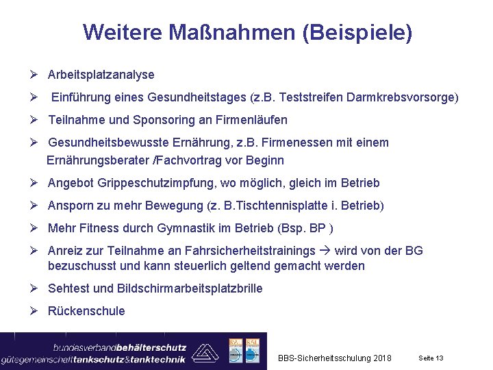 Weitere Maßnahmen (Beispiele) Ø Arbeitsplatzanalyse Ø Einführung eines Gesundheitstages (z. B. Teststreifen Darmkrebsvorsorge) Ø