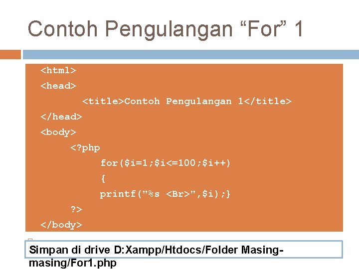 Contoh Pengulangan “For” 1 <html> <head> <title>Contoh Pengulangan 1</title> </head> <body> <? php for($i=1;