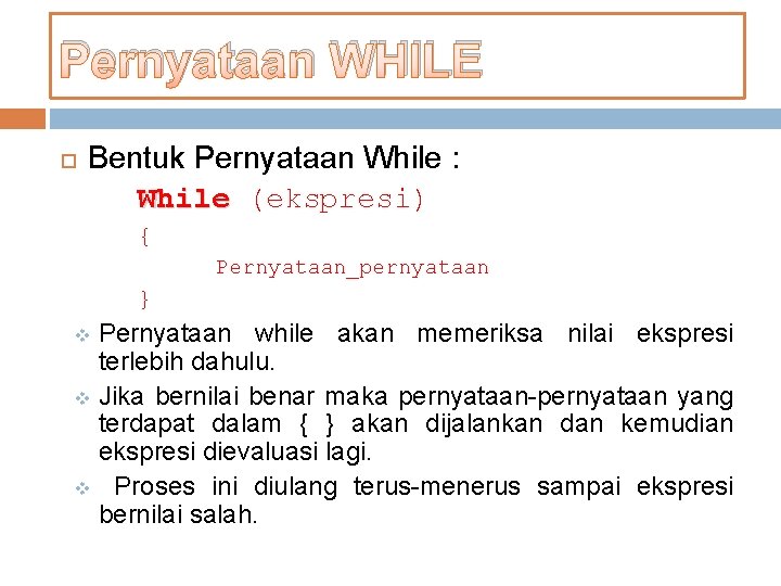 Pernyataan. While WHILE Pernyataan Bentuk Pernyataan While : While (ekspresi) { Pernyataan_pernyataan } v