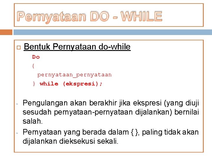 Pernyataan DO - WHILE Bentuk Pernyataan do-while Do { pernyataan_pernyataan } while (ekspresi); -