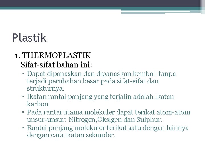 Plastik 1. THERMOPLASTIK Sifat-sifat bahan ini: ▫ Dapat dipanaskan kembali tanpa terjadi perubahan besar