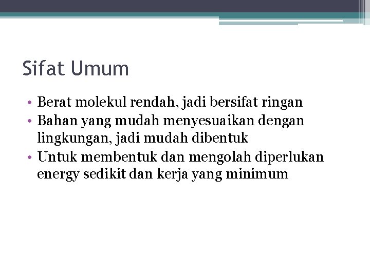 Sifat Umum • Berat molekul rendah, jadi bersifat ringan • Bahan yang mudah menyesuaikan