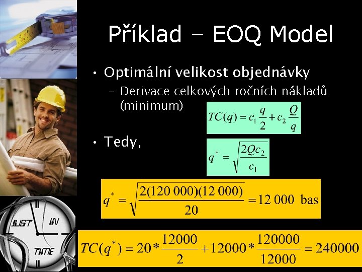 Příklad – EOQ Model • Optimální velikost objednávky – Derivace celkových ročních nákladů (minimum)