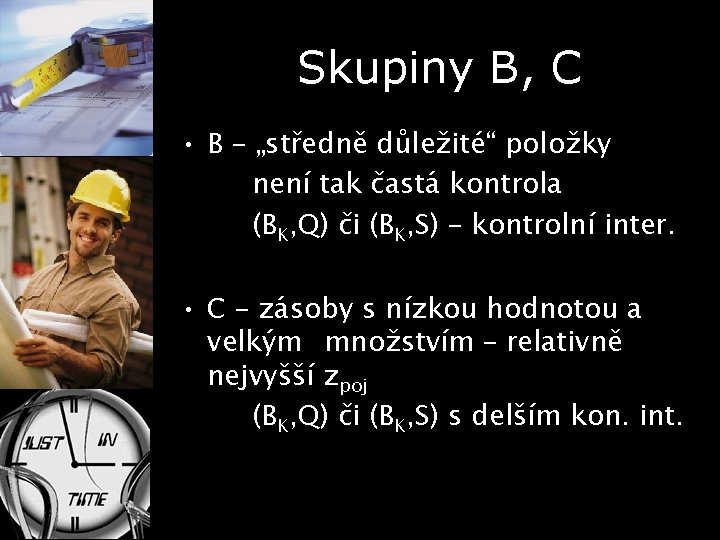 Skupiny B, C • B – „středně důležité“ položky není tak častá kontrola (BK,