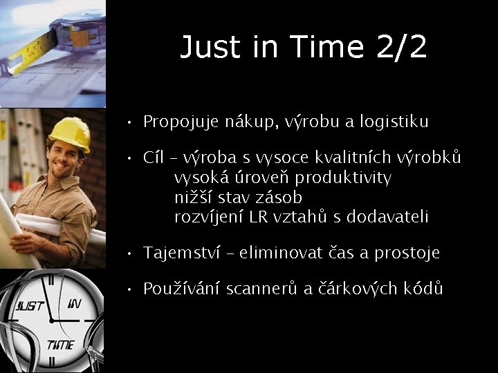 Just in Time 2/2 • Propojuje nákup, výrobu a logistiku • Cíl – výroba