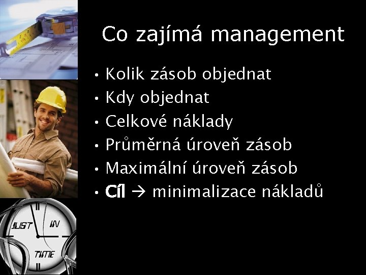 Co zajímá management • Kolik zásob objednat • Kdy objednat • Celkové náklady •