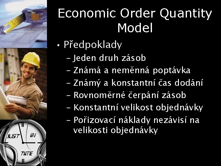 Economic Order Quantity Model • Předpoklady – Jeden druh zásob – Známá a neměnná