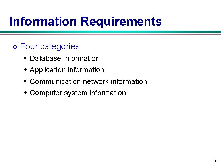 Information Requirements v Four categories w Database information w Application information w Communication network