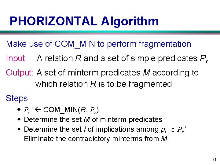 PHORIZONTAL Algorithm Make use of COM_MIN to perform fragmentation Input: A relation R and