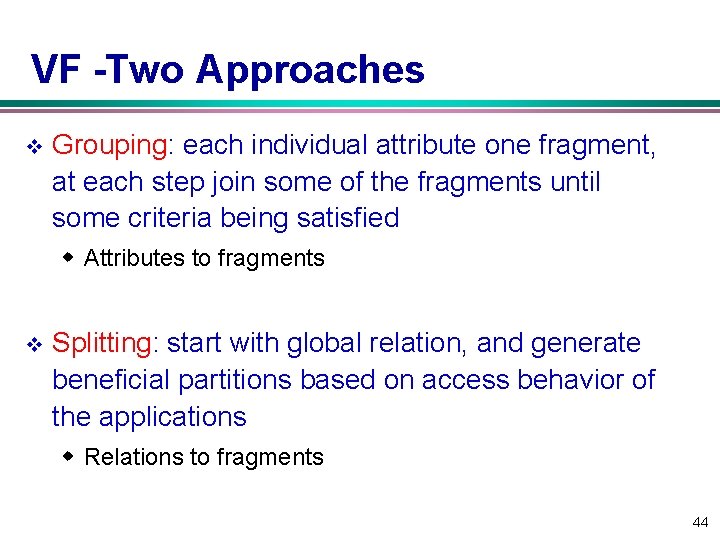 VF Two Approaches v Grouping: each individual attribute one fragment, at each step join