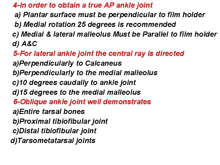 4 -In order to obtain a true AP ankle joint a) Plantar surface must