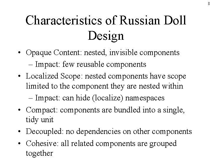 8 Characteristics of Russian Doll Design • Opaque Content: nested, invisible components – Impact: