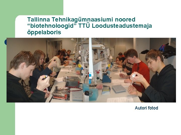 Tallinna Tehnikagümnaasiumi noored “biotehnoloogid” TTÜ Loodusteadustemaja õppelaboris Autori fotod 